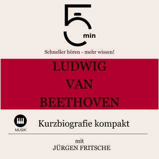 5 Minuten, 5 Minuten Biografien, Jürgen Fritsche: Ludwig van Beethoven: Kurzbiografie kompakt