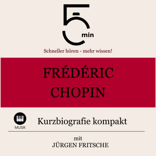 5 Minuten, 5 Minuten Biografien, Jürgen Fritsche: Frédéric Chopin: Kurzbiografie kompakt