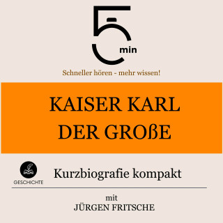 5 Minuten, 5 Minuten Biografien, Jürgen Fritsche: Kaiser Karl der Große: Kurzbiografie kompakt