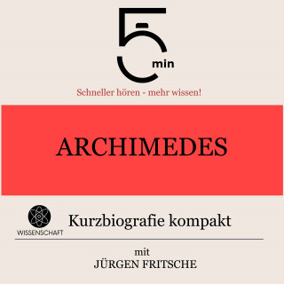 5 Minuten, 5 Minuten Biografien, Jürgen Fritsche: Archimedes: Kurzbiografie kompakt