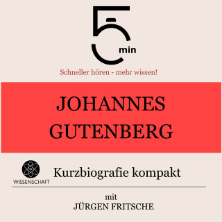 5 Minuten, 5 Minuten Biografien, Jürgen Fritsche: Johannes Gutenberg: Kurzbiografie kompakt