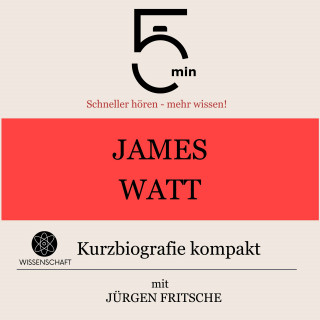 5 Minuten, 5 Minuten Biografien, Jürgen Fritsche: James Watt: Kurzbiografie kompakt