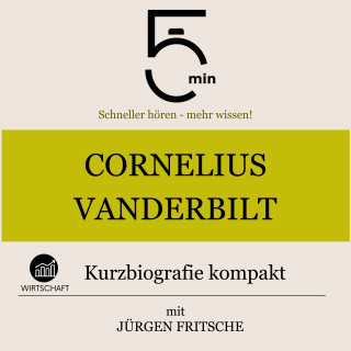 5 Minuten, 5 Minuten Biografien, Jürgen Fritsche: Cornelius Vanderbilt: Kurzbiografie kompakt