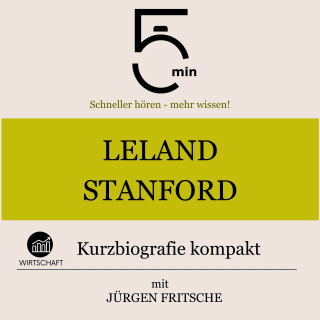 5 Minuten, 5 Minuten Biografien, Jürgen Fritsche: Leland Stanford: Kurzbiografie kompakt