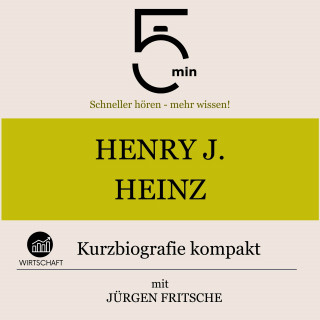 5 Minuten, 5 Minuten Biografien, Jürgen Fritsche: Henry J. Heinz: Kurzbiografie kompakt