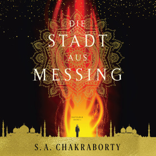S. A. Chakraborty: Die Stadt aus Messing - Daevabad Band 1