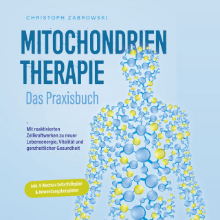 Christoph Zabrowski: Mitochondrientherapie - Das Praxisbuch: Mit reaktivierten Zellkraftwerken zu neuer Lebensenergie, Vitalität und ganzheitlicher Gesundheit - inkl. 4-Wochen-Soforthilfeplan & Anwendungsbeispielen