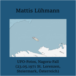 Mattis Lühmann: UFO-Fotos, Nagora-Fall (23.05.1971 St. Lorenzen, Steiermark, Österreich)