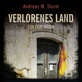 Andreas M. Sturm: Verlorenes Land: Ein DDR-Krimi