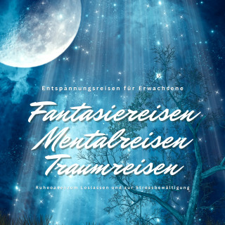 Institut für Stressbewältigung: Entspannungsreisen für Erwachsene: Fantasiereisen / Mentalreisen / Traumreisen / Ruheoasen zum Loslassen und zur Stressbewältigung