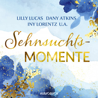 Hanna Caspian, Dani Atkins, Laura Jane Williams, Iny Lorentz, Gabriella Engelmann, Lilly Lucas: Sehnsuchtsmomente
