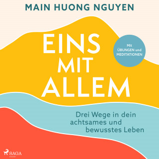 Main Huong Nguyen: Eins mit allem: Drei Wege in dein achtsames und bewusstes Leben