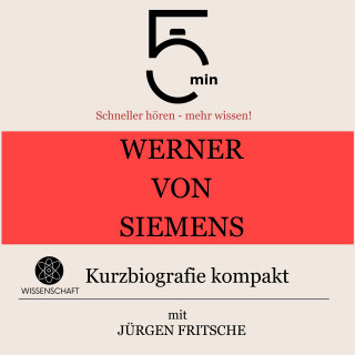 5 Minuten, 5 Minuten Biografien, Jürgen Fritsche: Werner von Siemens: Kurzbiografie kompakt