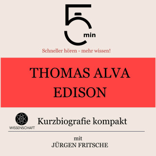 5 Minuten, 5 Minuten Biografien, Jürgen Fritsche: Thomas Alva Edison: Kurzbiografie kompakt