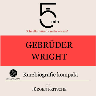 5 Minuten, 5 Minuten Biografien, Jürgen Fritsche: Gebrüder Wright: Kurzbiografie kompakt