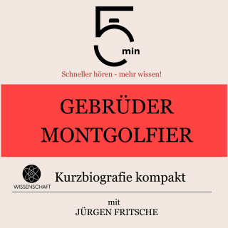 5 Minuten, 5 Minuten Biografien, Jürgen Fritsche: Gebrüder Montgolfier: Kurzbiografie kompakt