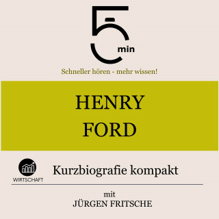 5 Minuten, 5 Minuten Biografien, Jürgen Fritsche: Henry Ford: Kurzbiografie kompakt