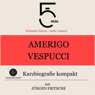 5 Minuten, 5 Minuten Biografien, Jürgen Fritsche: Amerigo Vespucci: Kurzbiografie kompakt