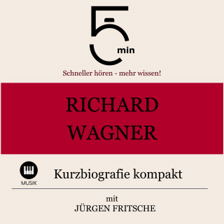 5 Minuten, 5 Minuten Biografien, Jürgen Fritsche: Richard Wagner: Kurzbiografie kompakt