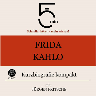 5 Minuten, 5 Minuten Biografien, Jürgen Fritsche: Frida Kahlo: Kurzbiografie kompakt