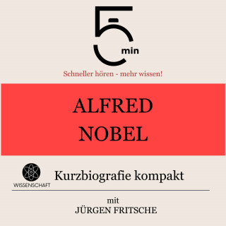 5 Minuten, 5 Minuten Biografien, Jürgen Fritsche: Alfred Nobel: Kurzbiografie kompakt