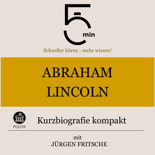 5 Minuten, 5 Minuten Biografien, Jürgen Fritsche: Abraham Lincoln: Kurzbiografie kompakt