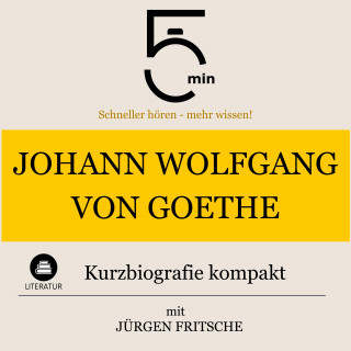 5 Minuten, 5 Minuten Biografien, Jürgen Fritsche: Johann Wolfgang von Goethe: Kurzbiografie kompakt