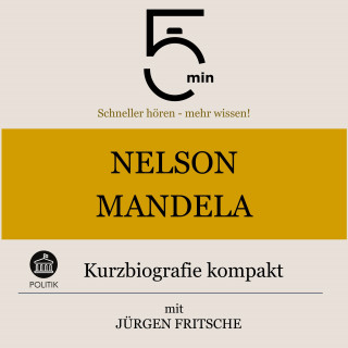 5 Minuten, 5 Minuten Biografien, Jürgen Fritsche: Nelson Mandela: Kurzbiografie kompakt