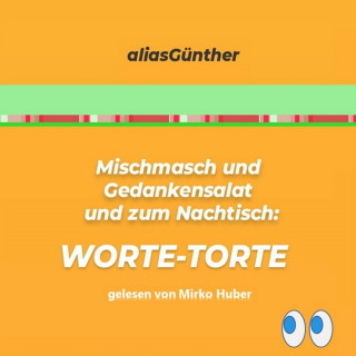 aliasGünther: Mischmasch und Gedankensalat und zum Nachtisch: WORTE-TORTE