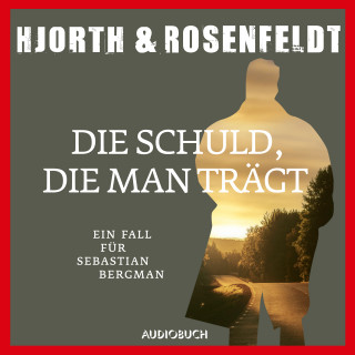 Michael Hjorth, Hans Rosenfeldt: Die Schuld, die man trägt (Autorisierte Lesefassung)