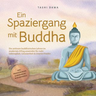 Tashi Dawa: Ein Spaziergang mit Buddha: Die zeitlosen buddhistischen Lehren im modernen Alltag anwenden für mehr Lebensglück, Gelassenheit & inneren Frieden - inkl. Praxisübungen & Ernährung im Buddhismus