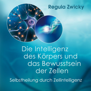 Regula Zwicky: Die Intelligenz des Körpers und das Bewusstsein der Zellen