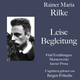 Rainer Maria Rilke: Rainer Maria Rilke: Leise Begleitung. Fünf Erzählungen