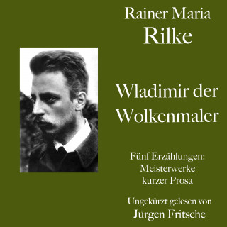 Rainer Maria Rilke: Rainer Maria Rilke: Wladimir, der Wolkenmaler. Fünf Erzählungen