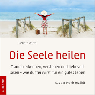 Dr. Renate Wirth: Die Seele heilen