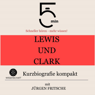 5 Minuten, 5 Minuten Biografien, Jürgen Fritsche: Lewis und Clark: Kurzbiografie kompakt