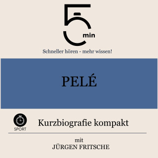 5 Minuten, 5 Minuten Biografien, Jürgen Fritsche: Pelé: Kurzbiografie kompakt