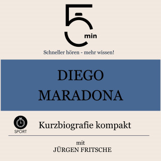 5 Minuten, 5 Minuten Biografien, Jürgen Fritsche: Diego Maradona: Kurzbiografie kompakt