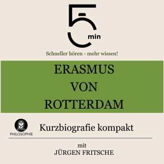 5 Minuten, 5 Minuten Biografien, Jürgen Fritsche: Erasmus von Rotterdam: Kurzbiografie kompakt