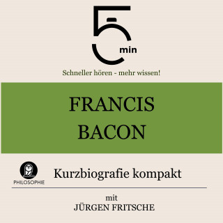 5 Minuten, 5 Minuten Biografien, Jürgen Fritsche: Francis Bacon: Kurzbiografie kompakt