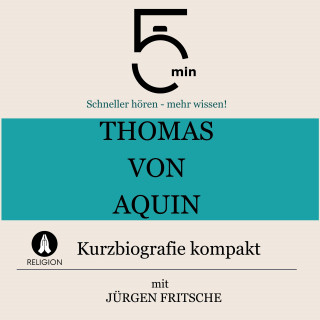 5 Minuten, 5 Minuten Biografien, Jürgen Fritsche: Thomas von Aquin: Kurzbiografie kompakt