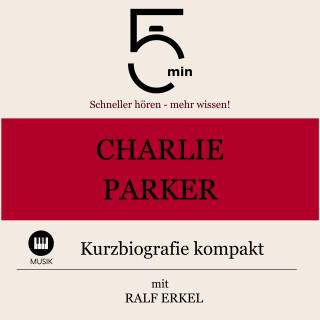 5 Minuten, 5 Minuten Biografien, Ralf Erkel: Charlie Parker: Kurzbiografie kompakt