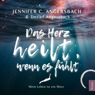 Jennifer C. Angersbach, Detlef Angersbach: Das Herz heilt, wenn es fühlt