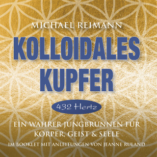 Michael Reimann, Jeanne Ruland: KOLLOIDALES KUPFER [432 Hertz]