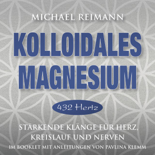 Michael Reimann, Pavlina Klemm: KOLLOIDALES MAGNESIUM [432 Hertz]