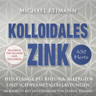 Michael Reimann, Jeanne Ruland: KOLLOIDALES ZINK [432 Hertz]
