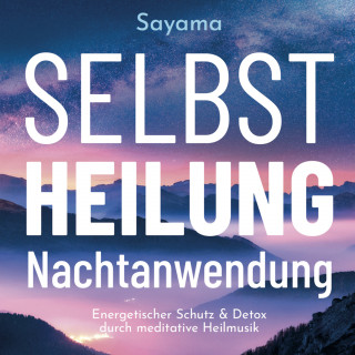 Sayama: SELBSTHEILUNG NACHTANWENDUNG [Solfeggio 528 Hertz]: Heilmusik und ihre Anwendung