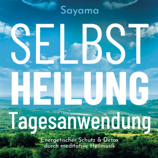 Sayama: SELBSTHEILUNG TAGESANWENDUNG [Solfeggio 528 Hertz]: Heilmusik und ihre Anwendung