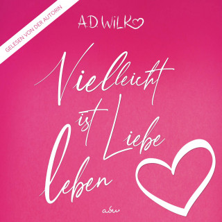 A.D. WiLK: Vielleicht ist Liebe Leben