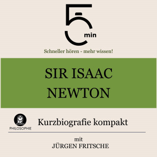 5 Minuten, 5 Minuten Biografien, Jürgen Fritsche: Sir Isaac Newton: Kurzbiografie kompakt
